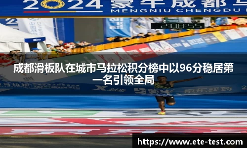 成都滑板队在城市马拉松积分榜中以96分稳居第一名引领全局